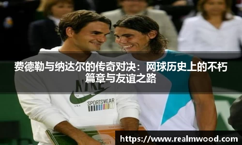费德勒与纳达尔的传奇对决：网球历史上的不朽篇章与友谊之路