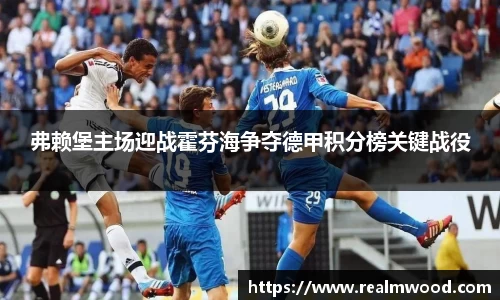 弗赖堡主场迎战霍芬海争夺德甲积分榜关键战役